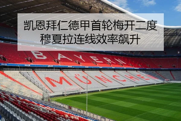 凯恩拜仁德甲首轮梅开二度 穆夏拉连线效率飙升