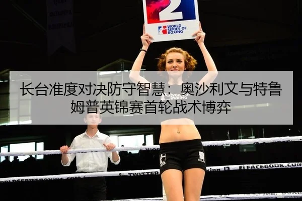 长台准度对决防守智慧：奥沙利文与特鲁姆普英锦赛首轮战术博弈